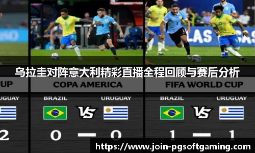 乌拉圭对阵意大利精彩直播全程回顾与赛后分析